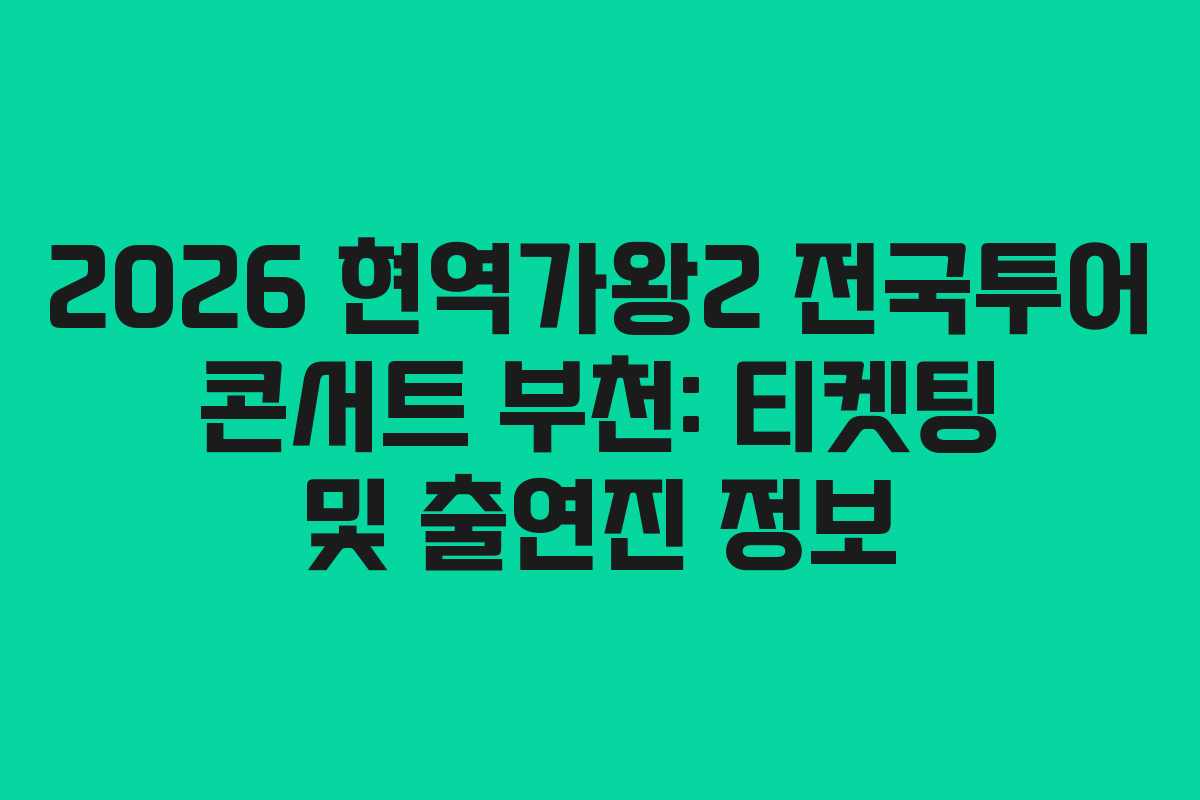 2026 현역가왕2 전국투어 콘서트 부천: 티켓팅 및 출연진 정보