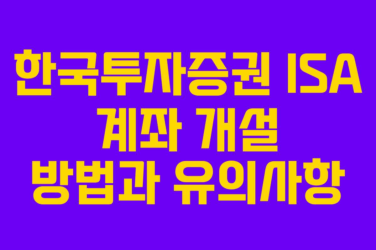 한국투자증권 ISA 계좌 개설 방법과 유의사항