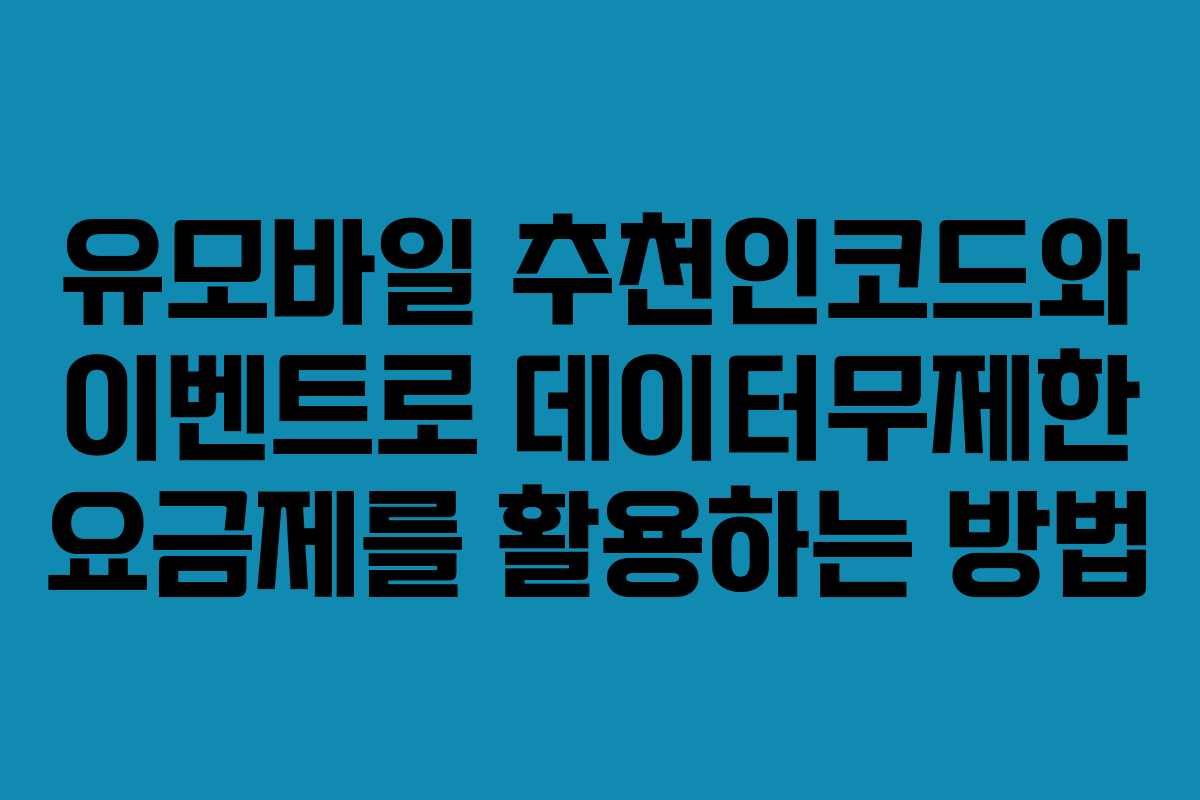 유모바일 추천인코드와 이벤트로 데이터무제한 요금제를 활용하는 방법