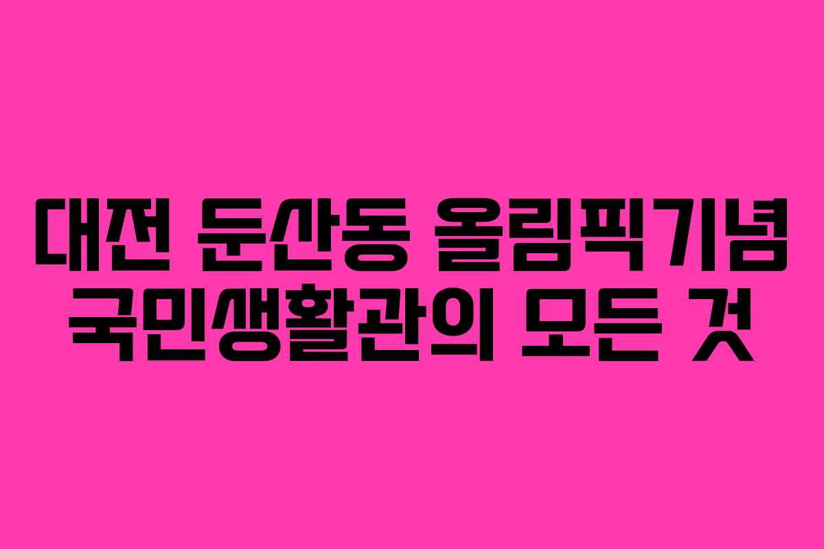 대전 둔산동 올림픽기념 국민생활관의 모든 것