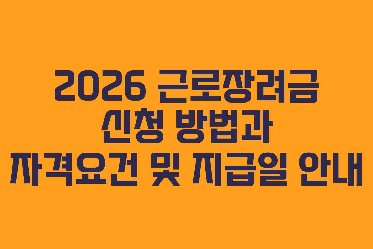 2026 근로장려금 신청 방법과 자격요건 및 지급일 안내