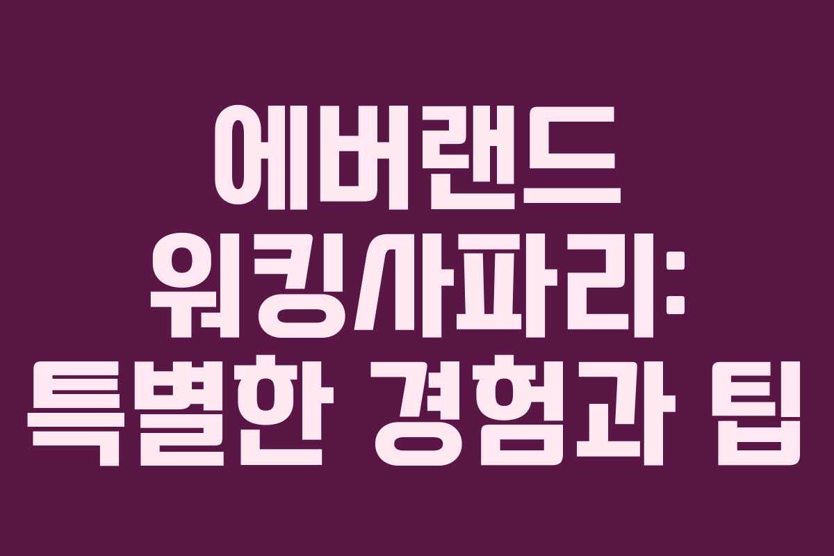 에버랜드 워킹사파리: 특별한 경험과 팁