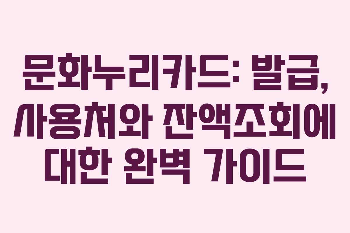 문화누리카드: 발급, 사용처와 잔액조회에 대한 완벽 가이드