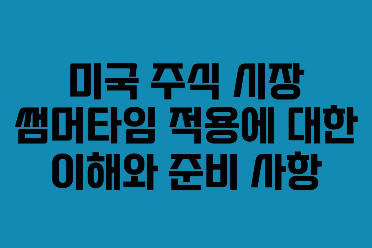 미국 주식 시장 썸머타임 적용에 대한 이해와 준비 사항