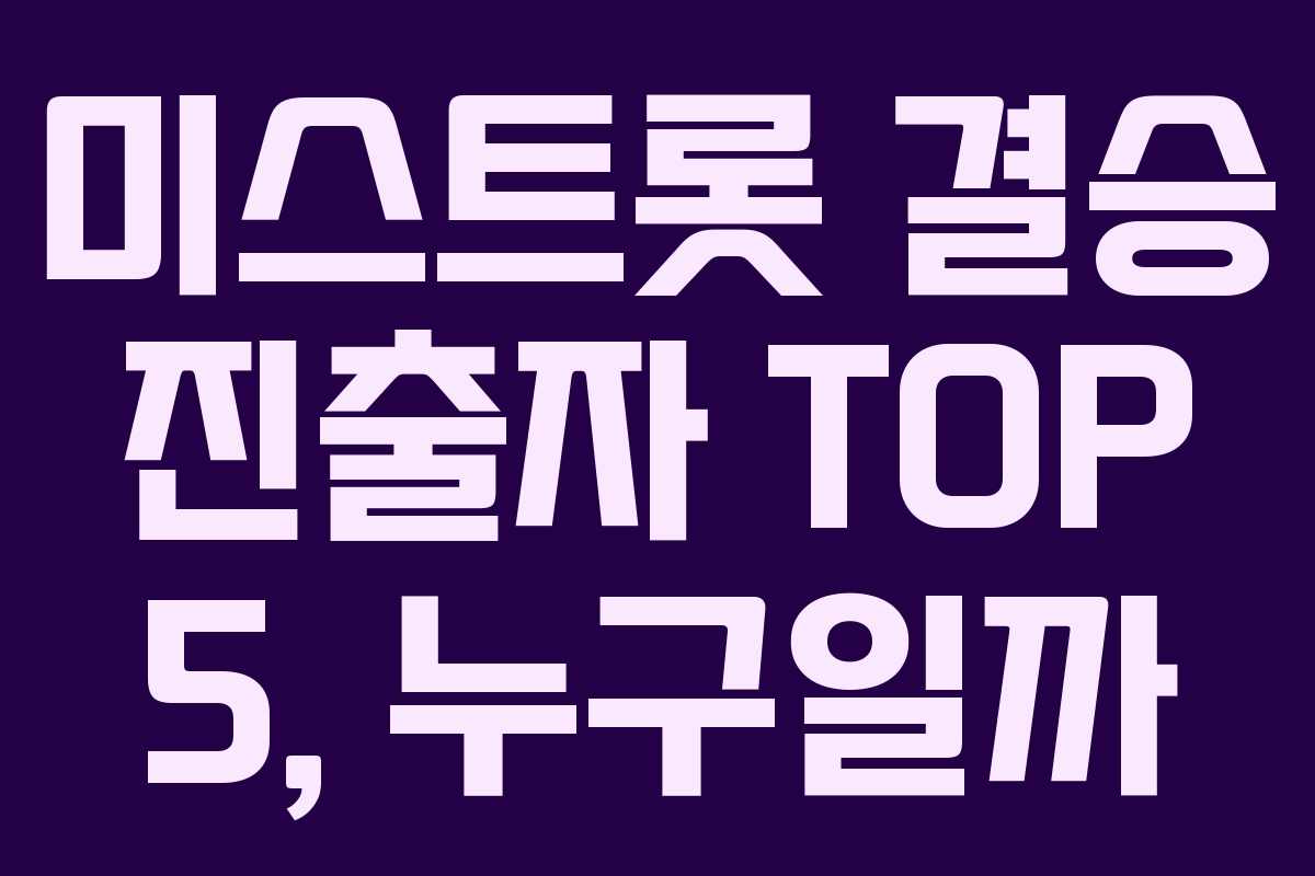 미스트롯 결승 진출자 TOP 5, 누구일까