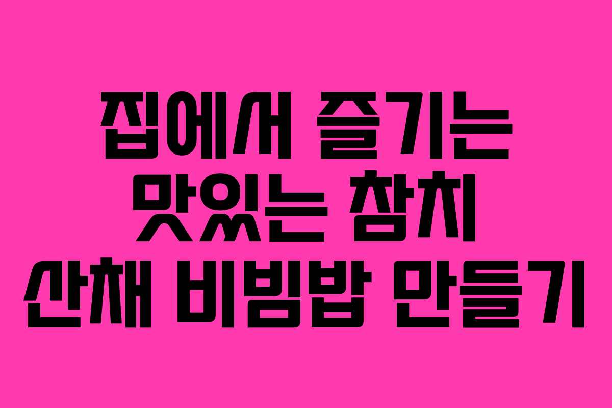 집에서 즐기는 맛있는 참치 산채 비빔밥 만들기