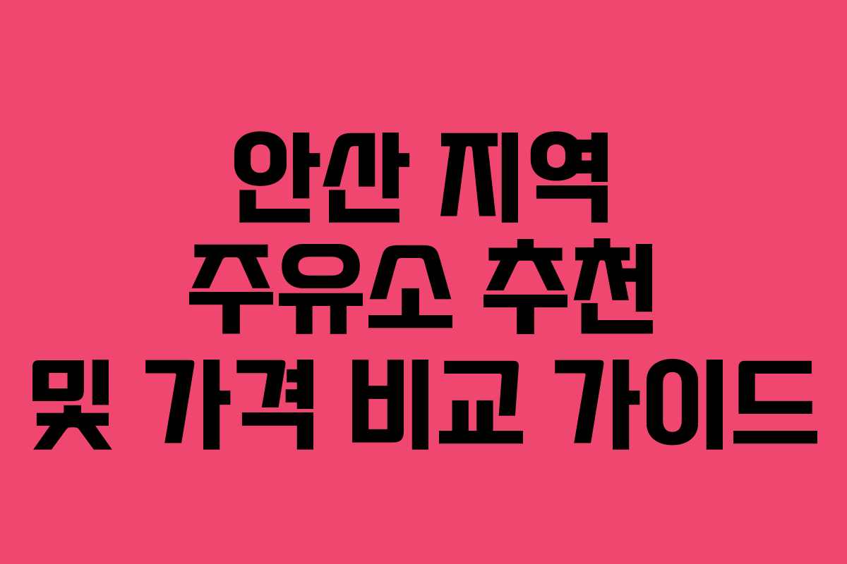 안산 지역 주유소 추천 및 가격 비교 가이드