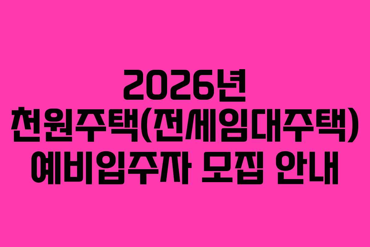 2026년 천원주택(전세임대주택) 예비입주자 모집 안내