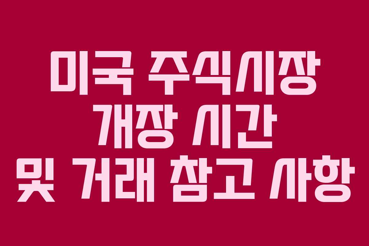 미국 주식시장 개장 시간 및 거래 참고 사항