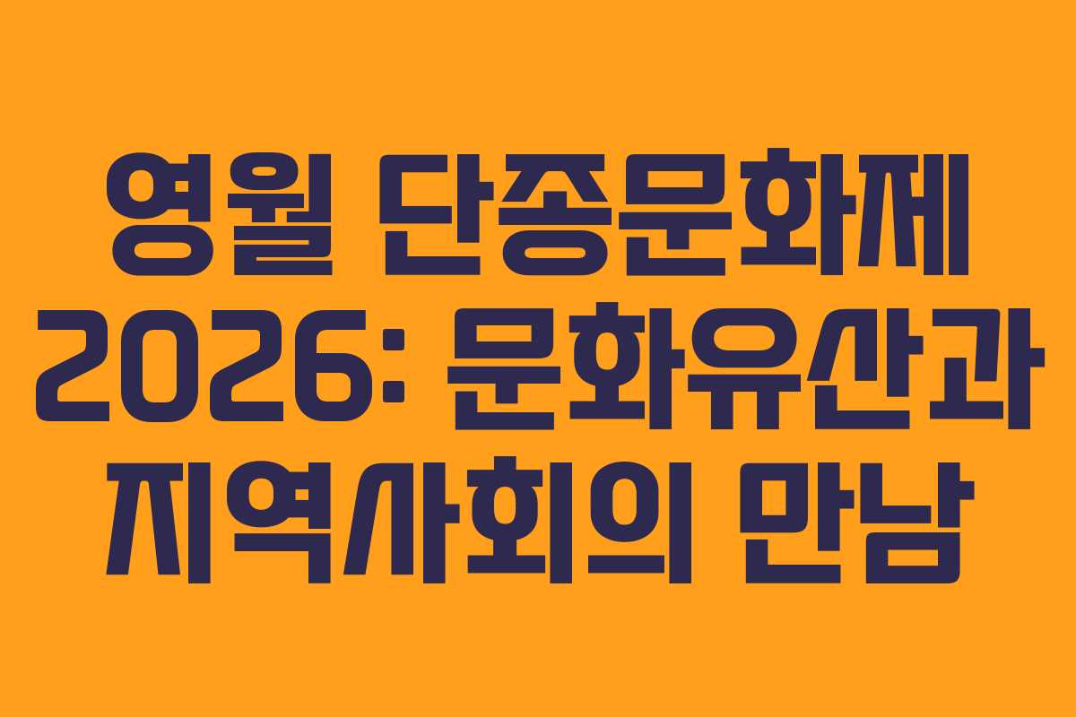 영월 단종문화제 2026: 문화유산과 지역사회의 만남