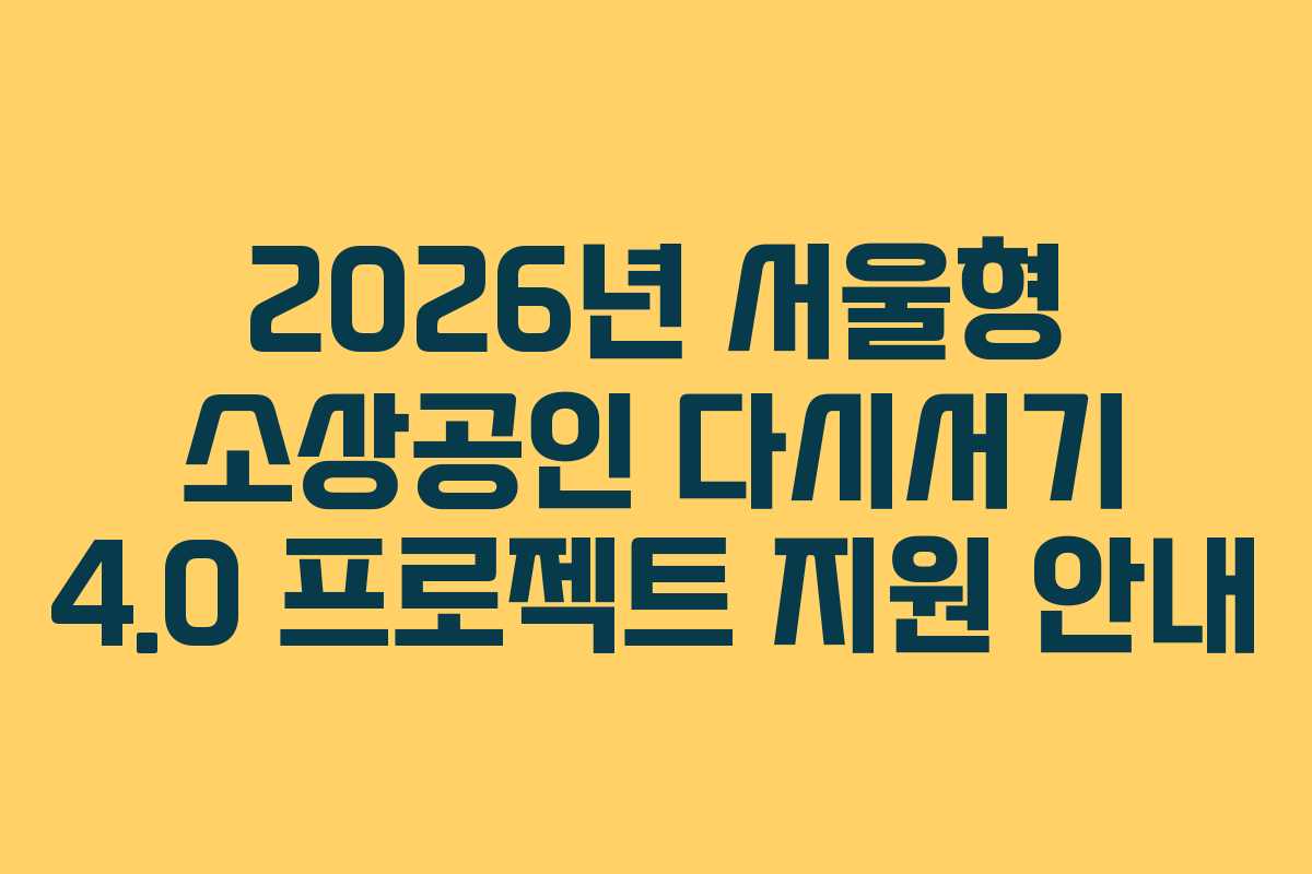 2026년 서울형 소상공인 다시서기 4.0 프로젝트 지원 안내