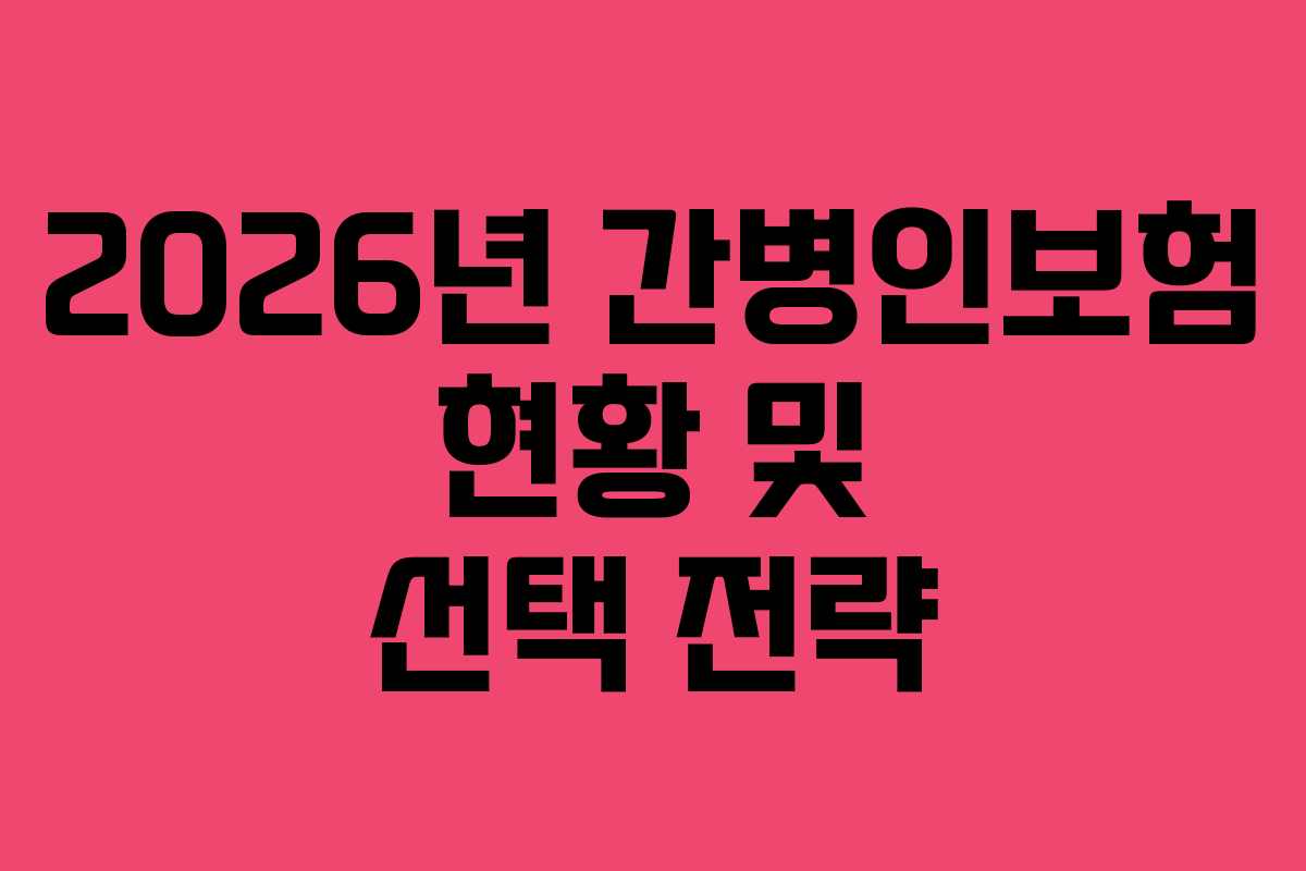 2026년 간병인보험 현황 및 선택 전략