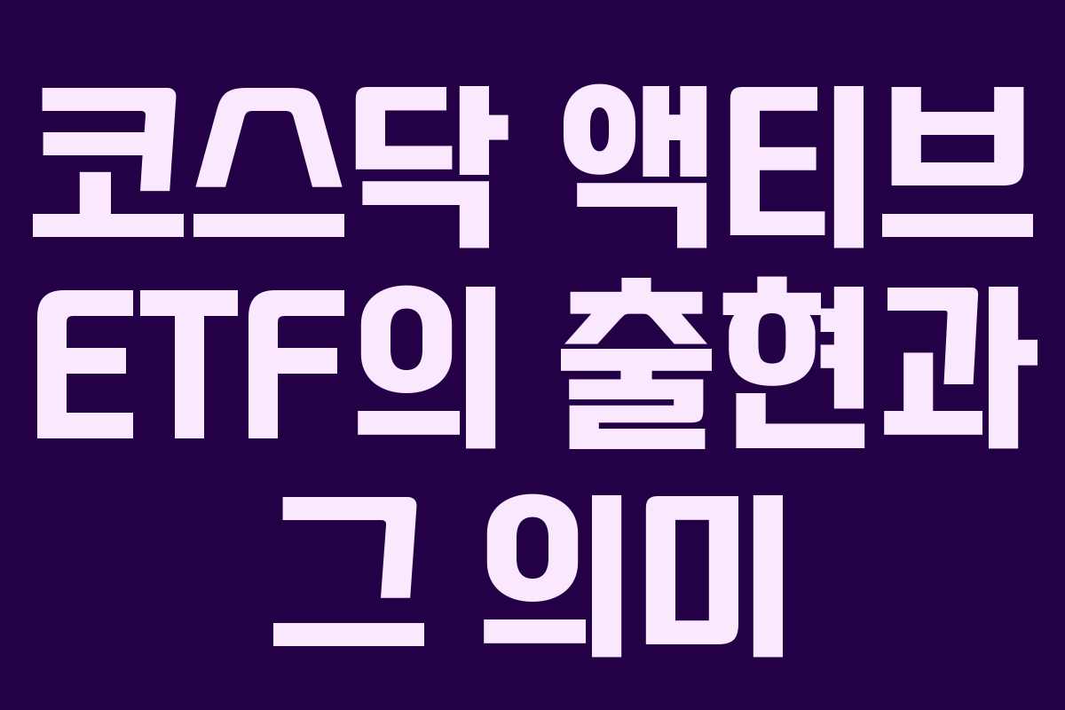 코스닥 액티브 ETF의 출현과 그 의미