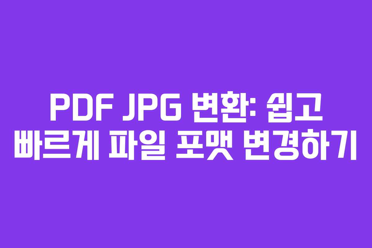 PDF JPG 변환: 쉽고 빠르게 파일 포맷 변경하기