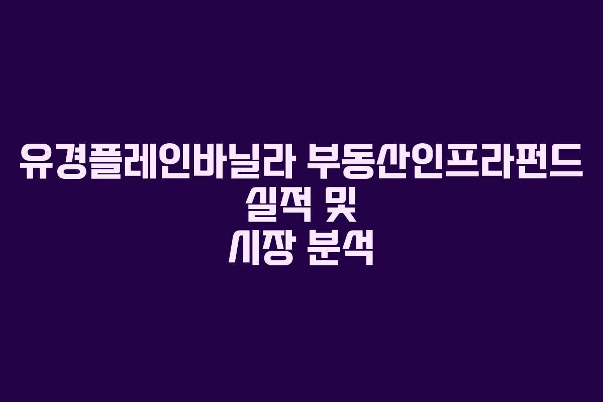 유경플레인바닐라 부동산인프라펀드 실적 및 시장 분석