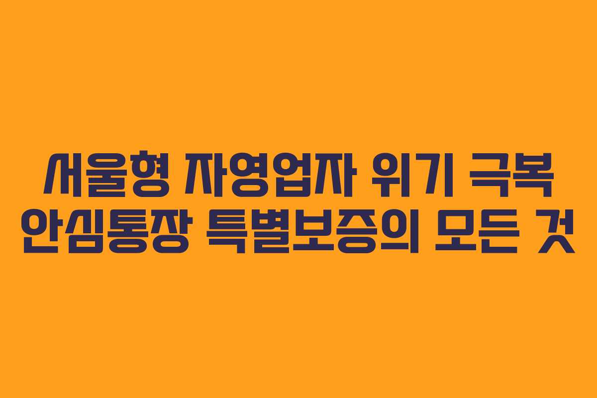 서울형 자영업자 위기 극복 안심통장 특별보증의 모든 것
