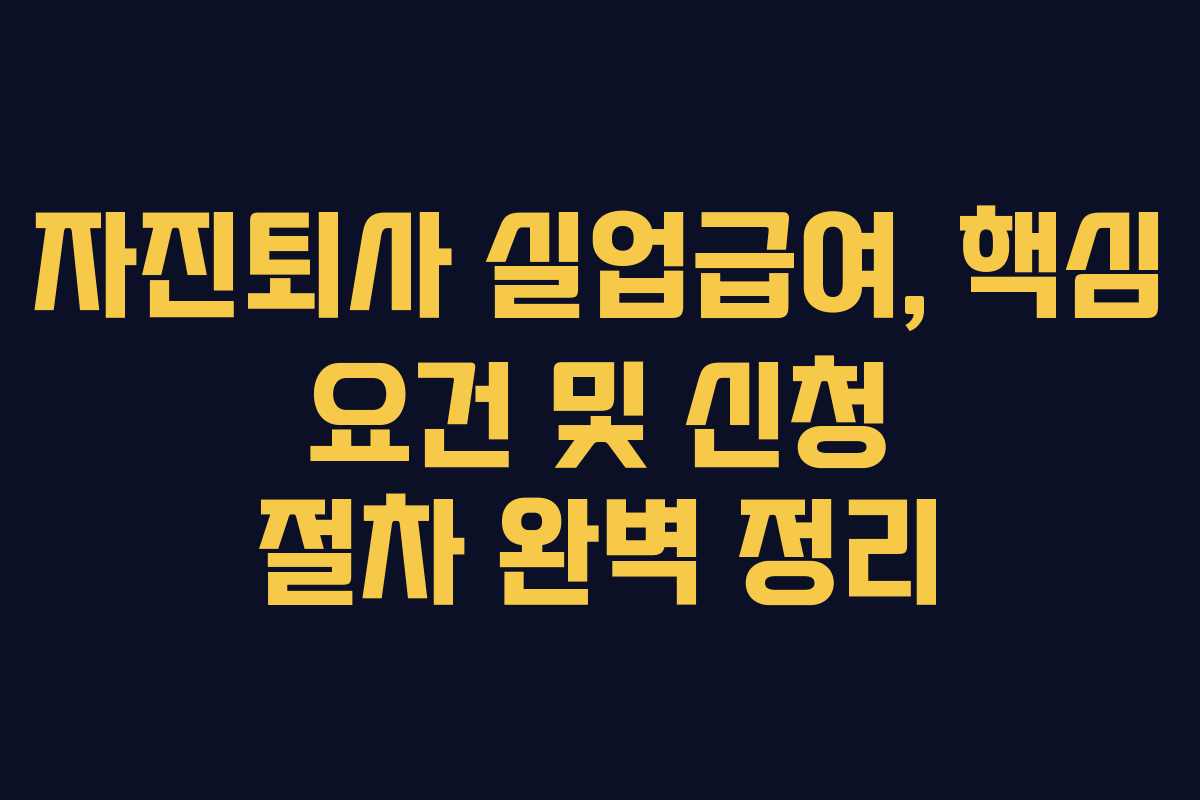 자진퇴사 실업급여, 핵심 요건 및 신청 절차 완벽 정리