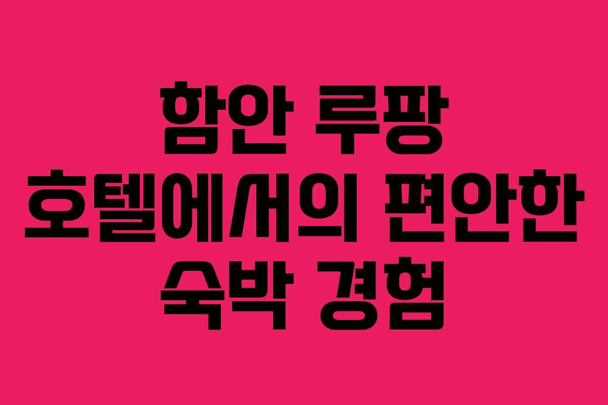 함안 루팡 호텔에서의 편안한 숙박 경험