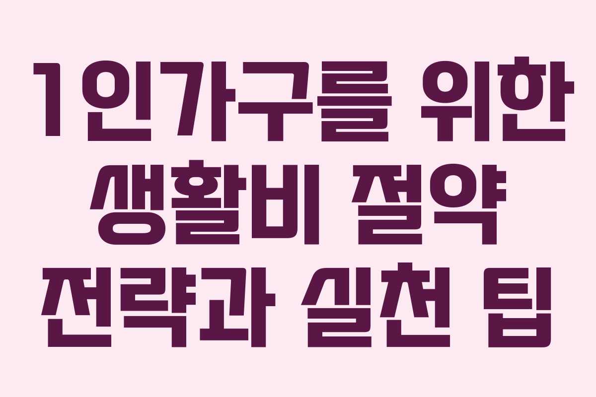 1인가구를 위한 생활비 절약 전략과 실천 팁