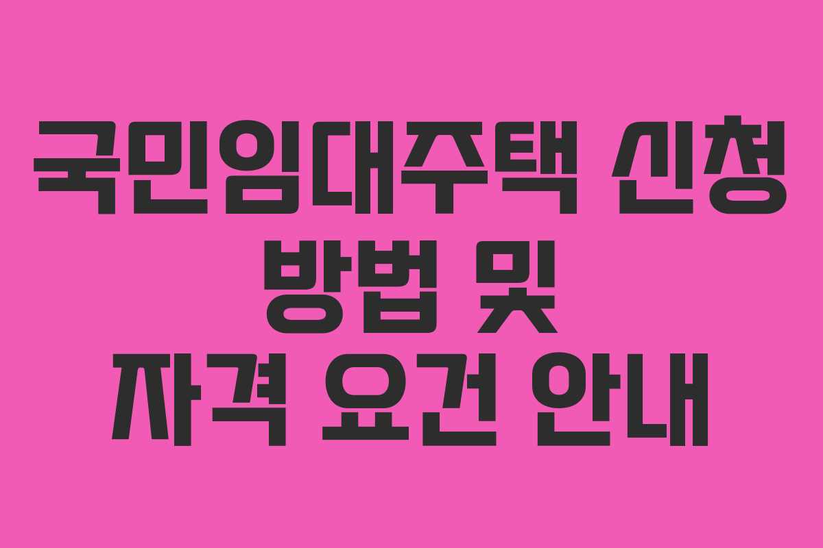 국민임대주택 신청 방법 및 자격 요건 안내