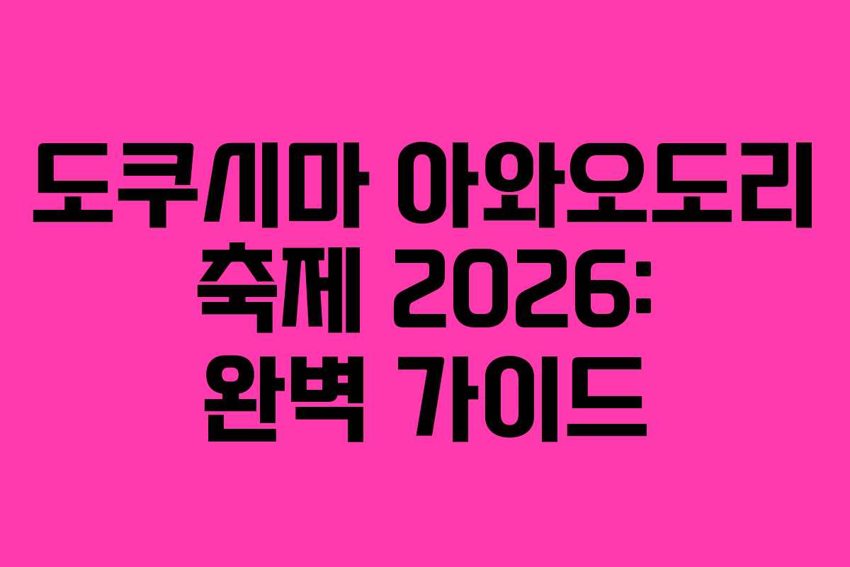 도쿠시마 아와오도리 축제 2026: 완벽 가이드