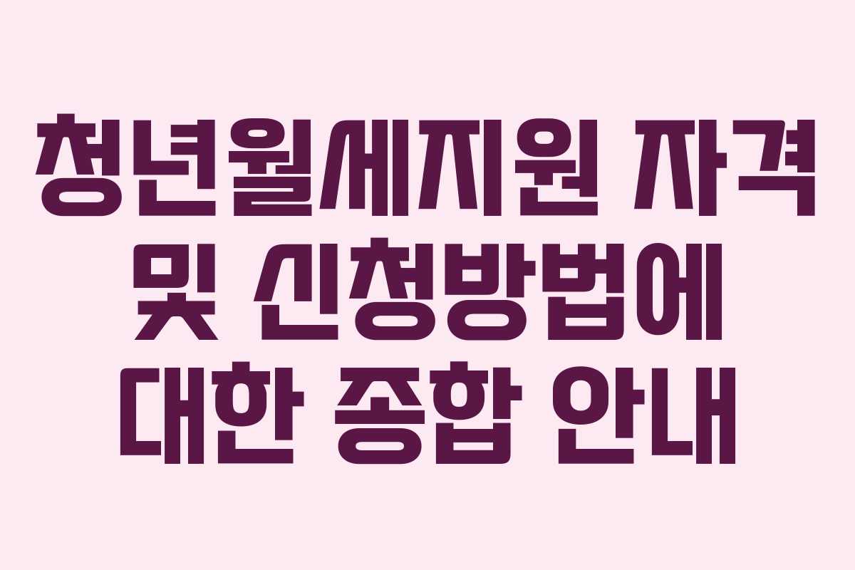 청년월세지원 자격 및 신청방법에 대한 종합 안내