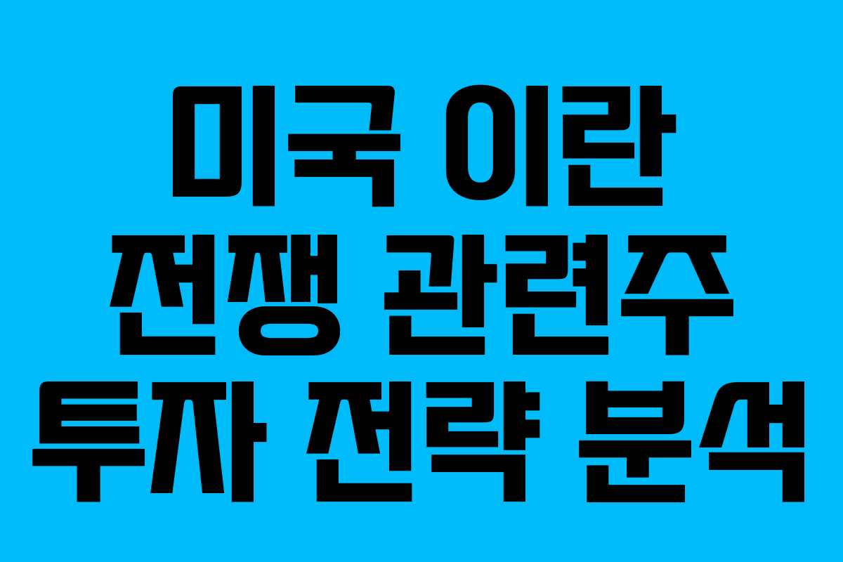 미국 이란 전쟁 관련주 투자 전략 분석