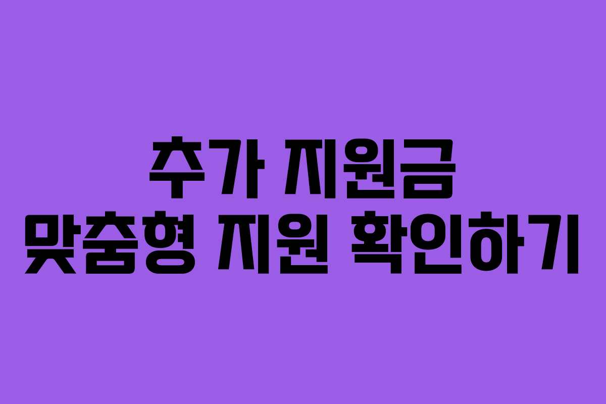 추가 지원금 맞춤형 지원 확인하기