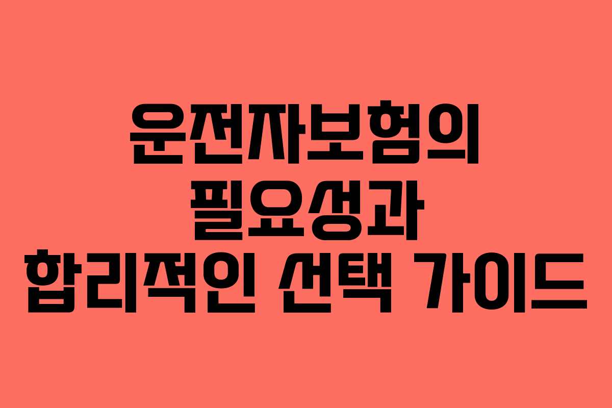운전자보험의 필요성과 합리적인 선택 가이드