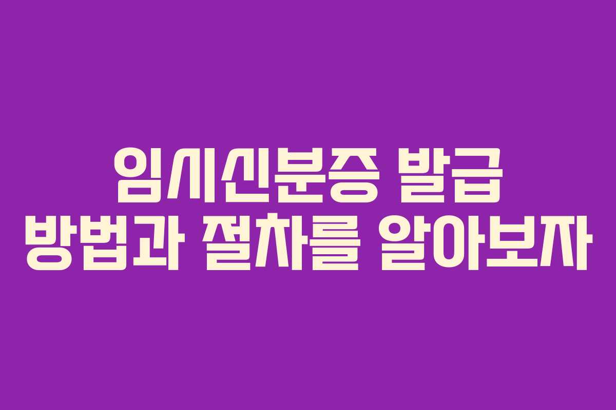 임시신분증 발급 방법과 절차를 알아보자