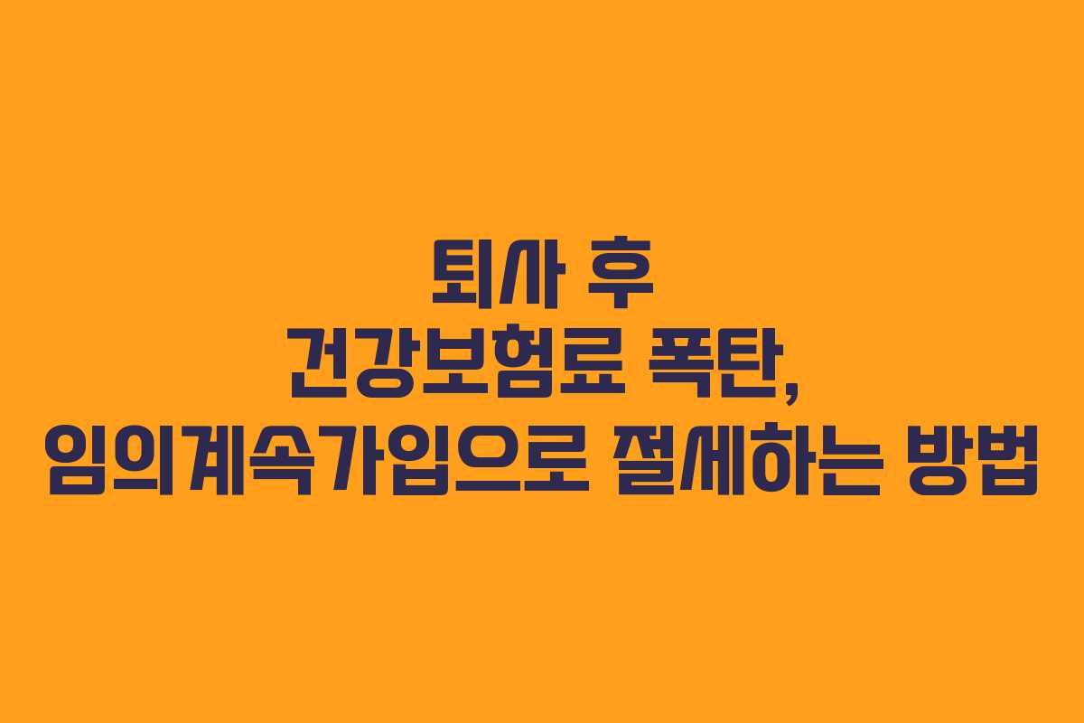 퇴사 후 건강보험료 폭탄, 임의계속가입으로 절세하는 방법