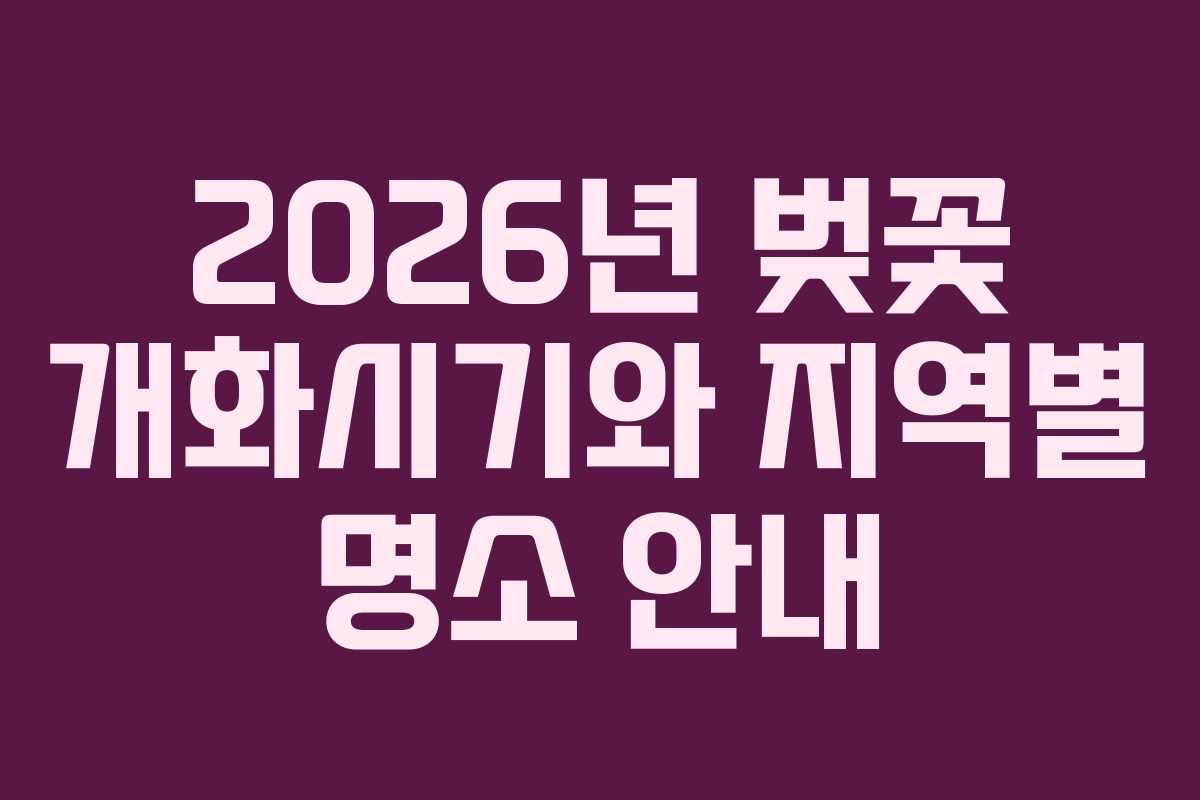 2026년 벚꽃 개화시기와 지역별 명소 안내