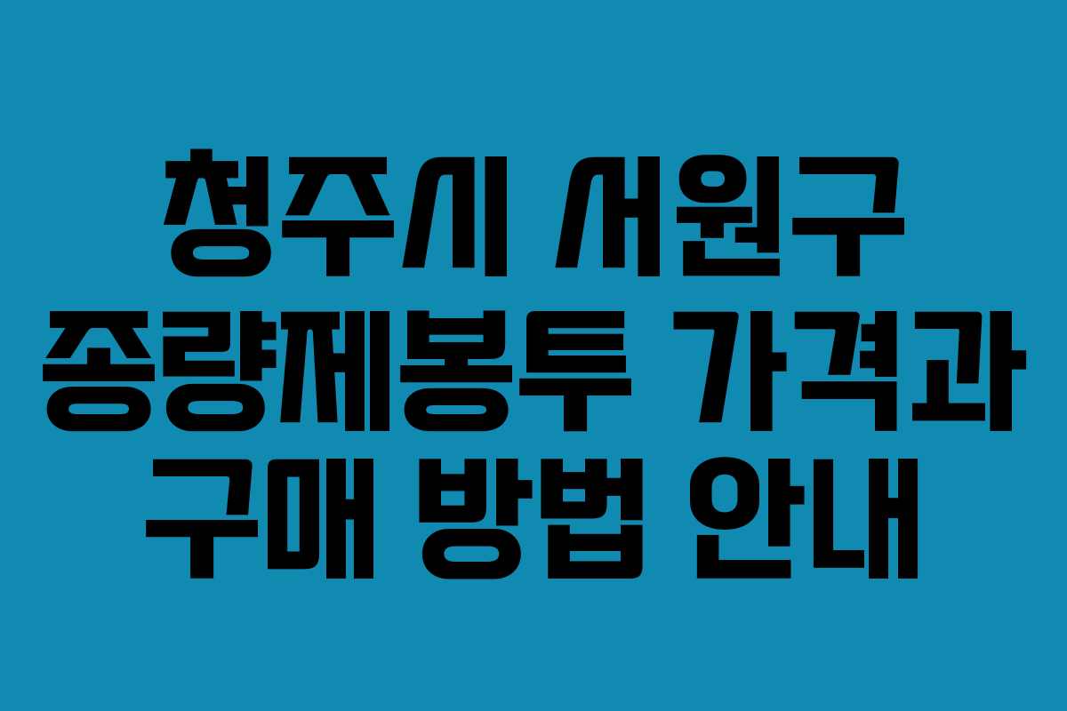 청주시 서원구 종량제봉투 가격과 구매 방법 안내