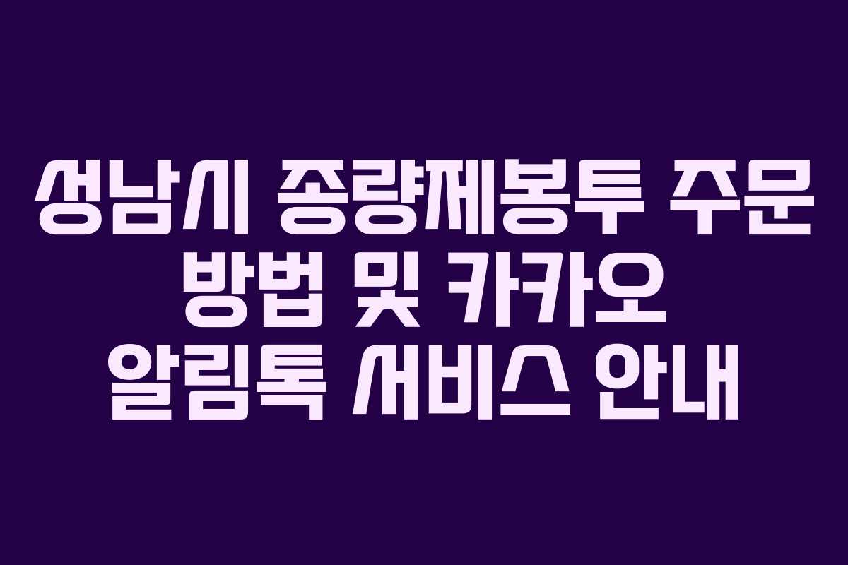 성남시 종량제봉투 주문 방법 및 카카오 알림톡 서비스 안내