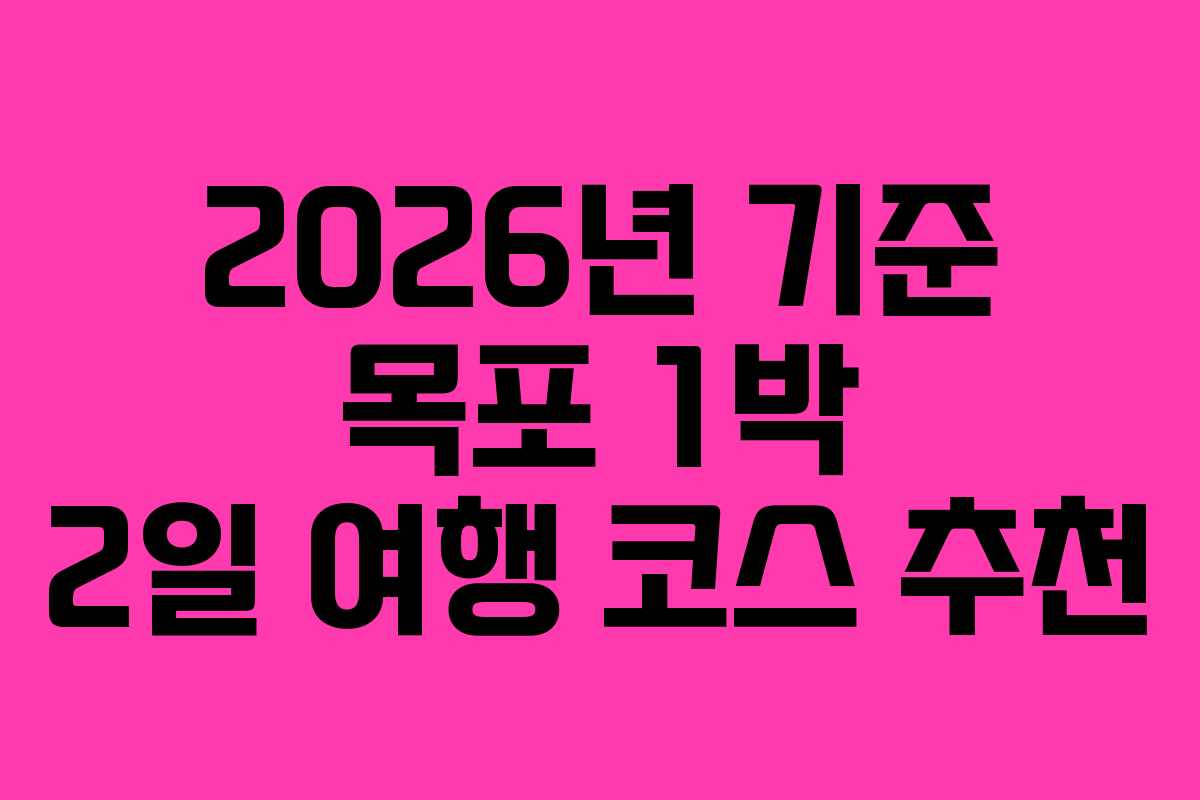 2026년 기준 목포 1박 2일 여행 코스 추천