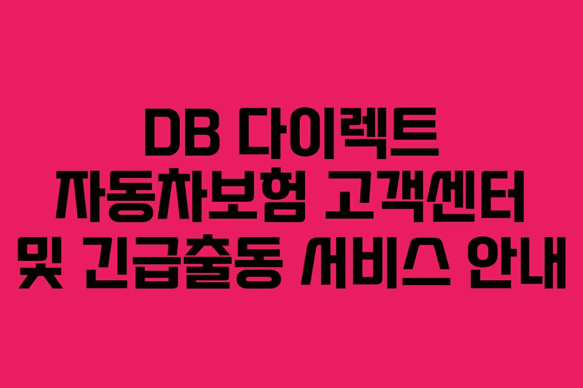 DB 다이렉트 자동차보험 고객센터 및 긴급출동 서비스 안내