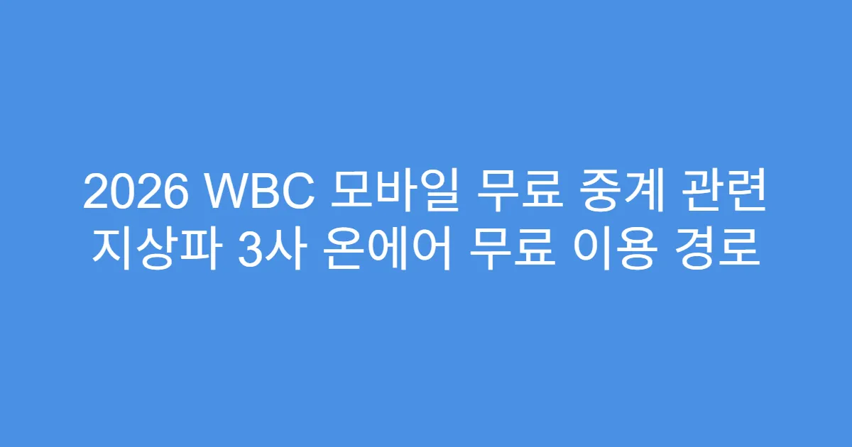 2026 WBC 모바일 무료 중계 관련 지상파 3사 온에어 무료 이용 경로