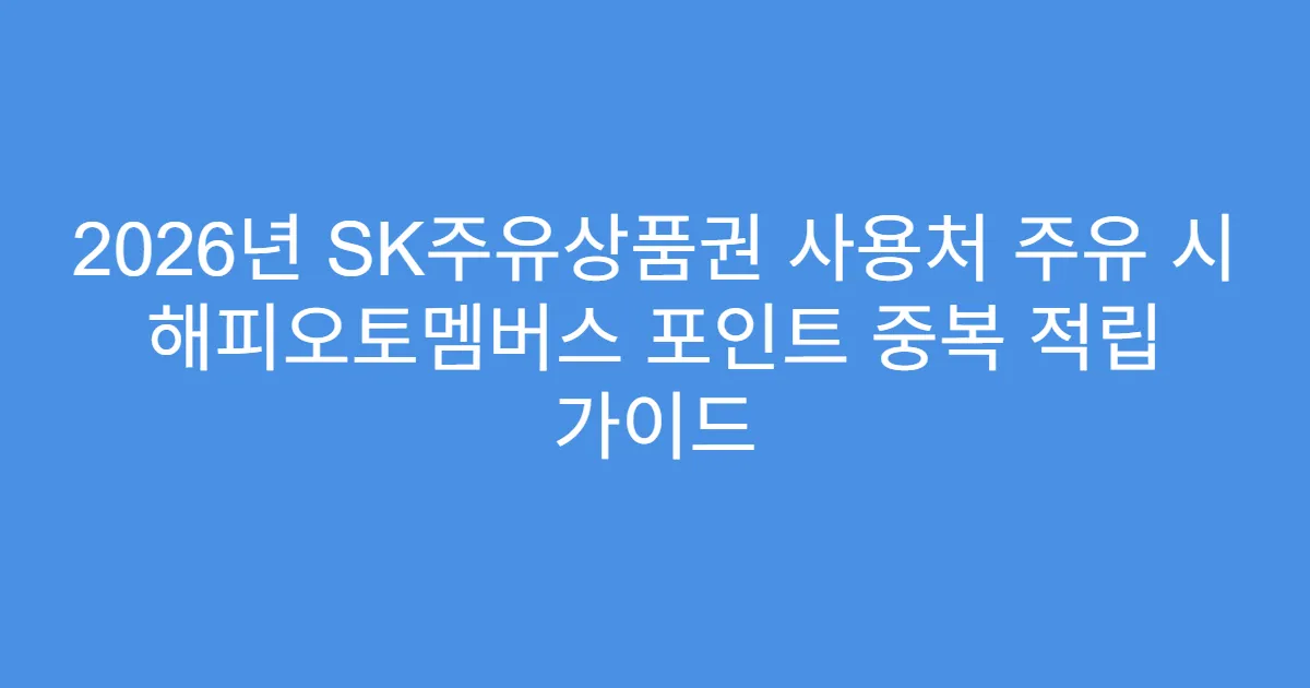 2026년 SK주유상품권 사용처 주유 시 해피오토멤버스 포인트 중복 적립 가이드