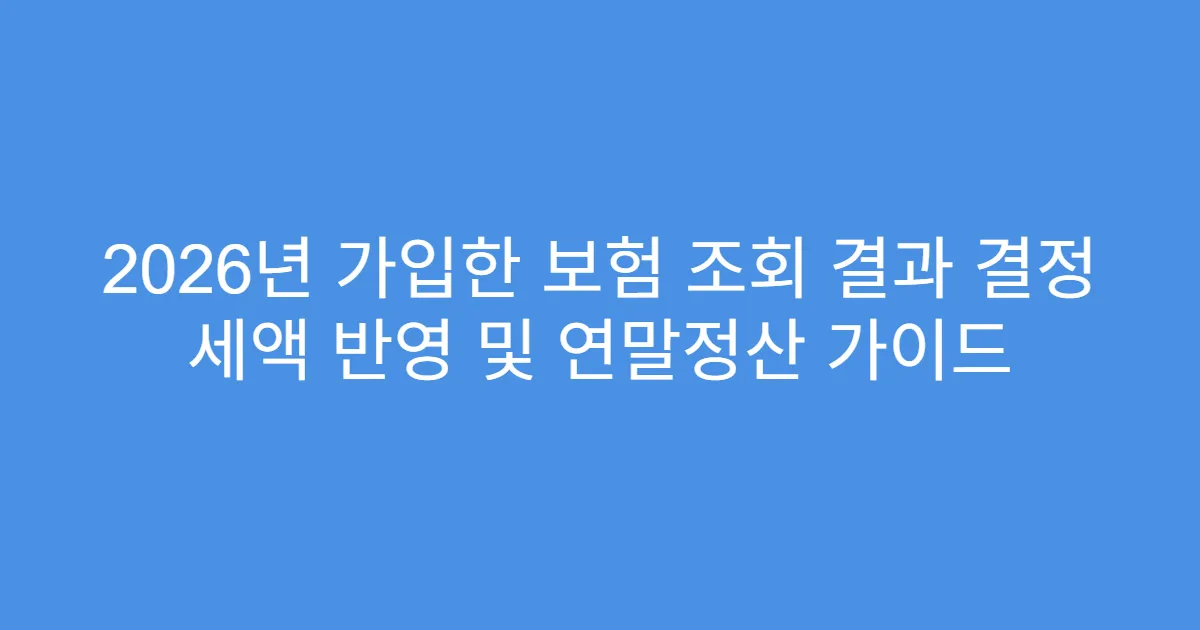 2026년 가입한 보험 조회 결과 결정 세액 반영 및 연말정산 가이드