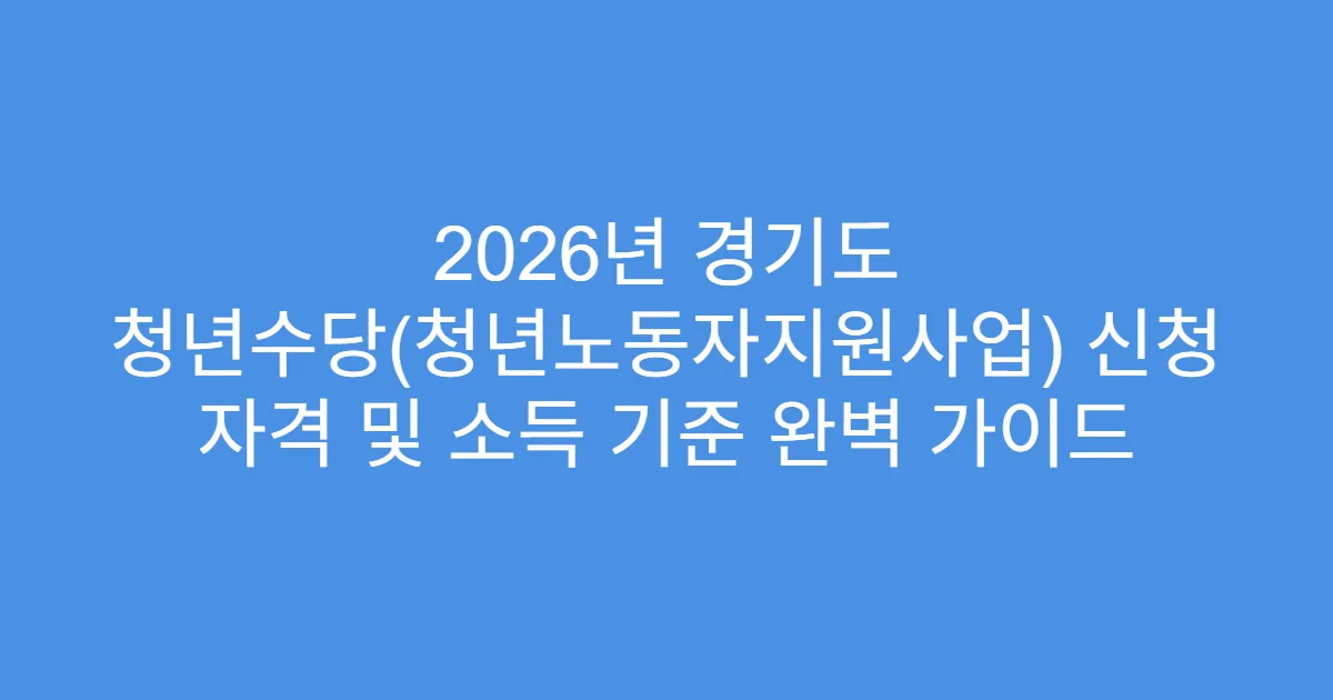 2026년 경기도 청년수당(청년노동자지원사업) 신청 자격 및 소득 기준 완벽 가이드