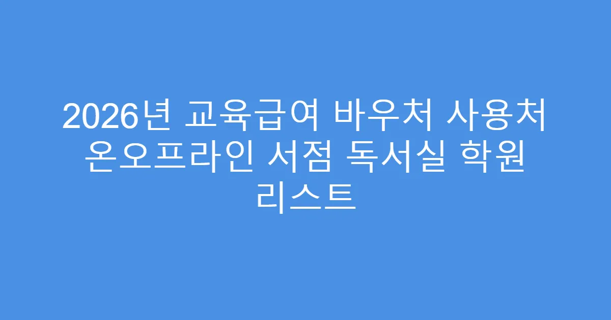 2026년 교육급여 바우처 사용처 온오프라인 서점 독서실 학원 리스트