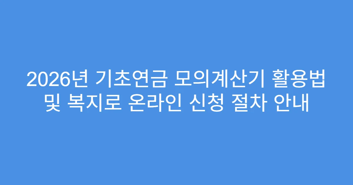 2026년 기초연금 모의계산기 활용법 및 복지로 온라인 신청 절차 안내