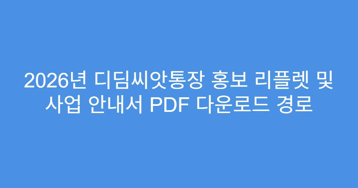 2026년 디딤씨앗통장 홍보 리플렛 및 사업 안내서 PDF 다운로드 경로