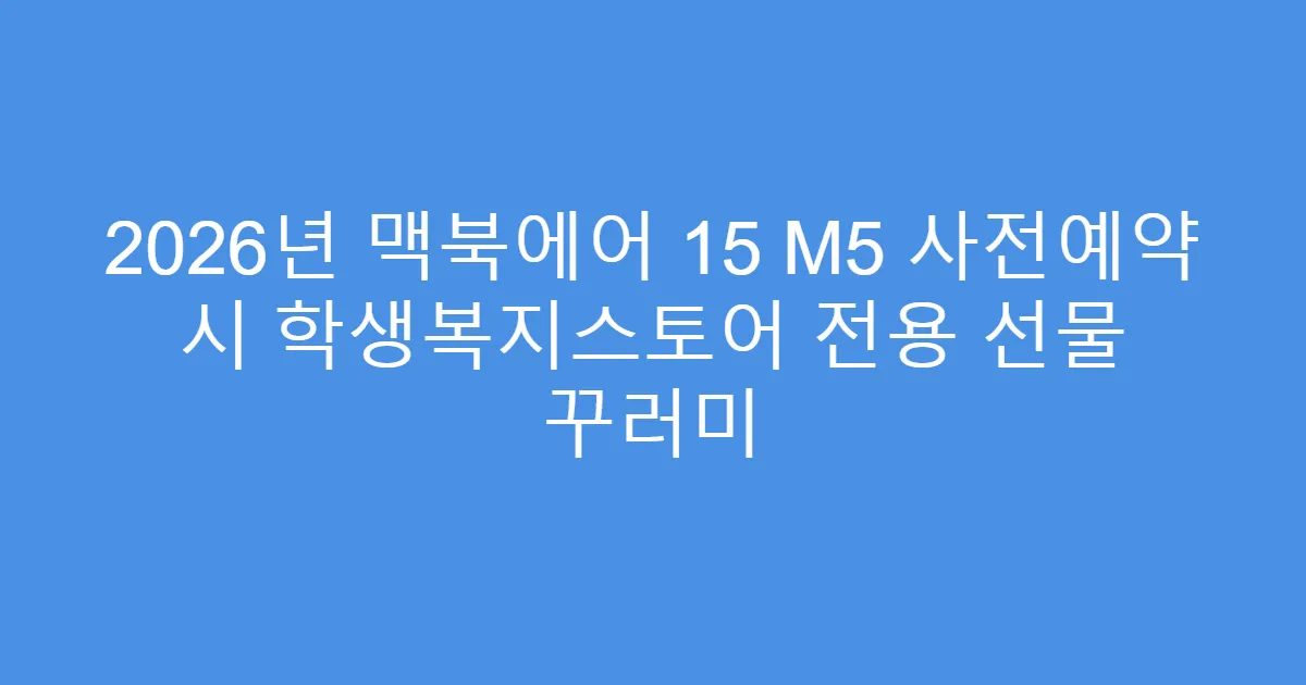 2026년 맥북에어 15 M5 사전예약 시 학생복지스토어 전용 선물 꾸러미