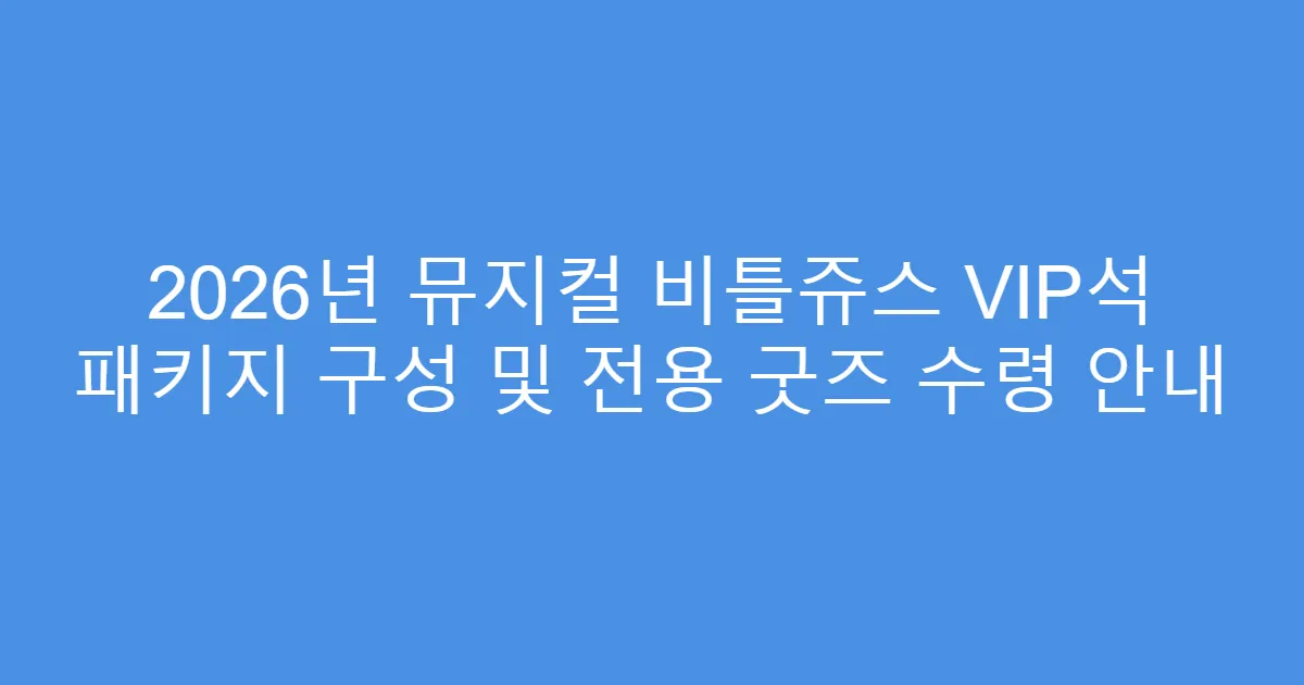 2026년 뮤지컬 비틀쥬스 VIP석 패키지 구성 및 전용 굿즈 수령 안내