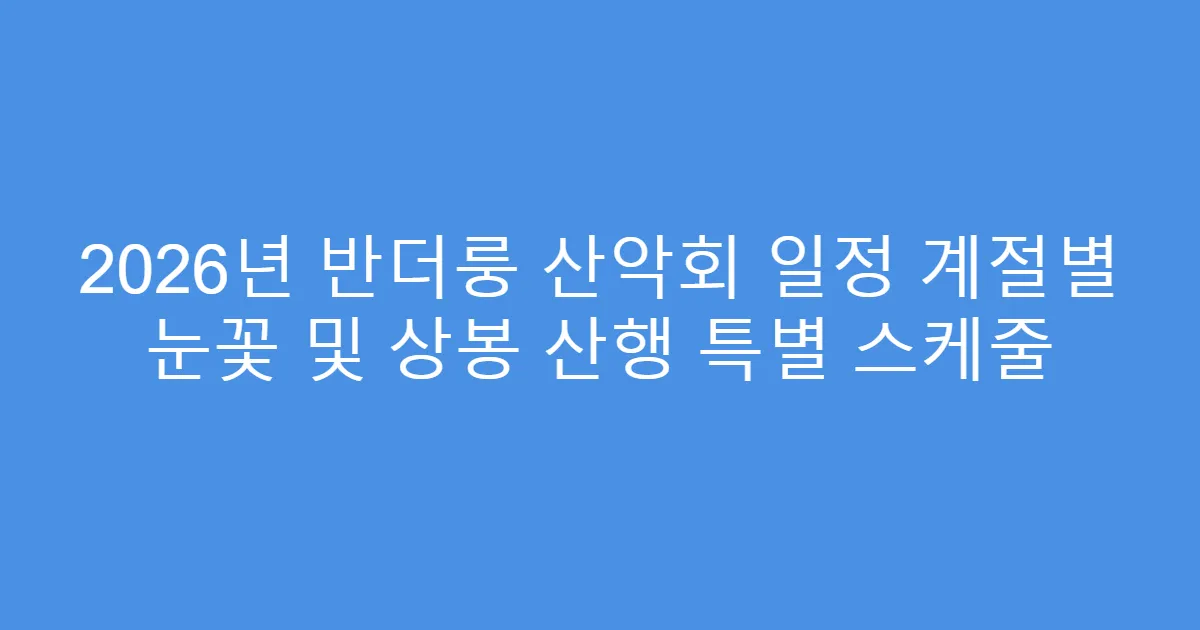 2026년 반더룽 산악회 일정 계절별 눈꽃 및 상봉 산행 특별 스케줄