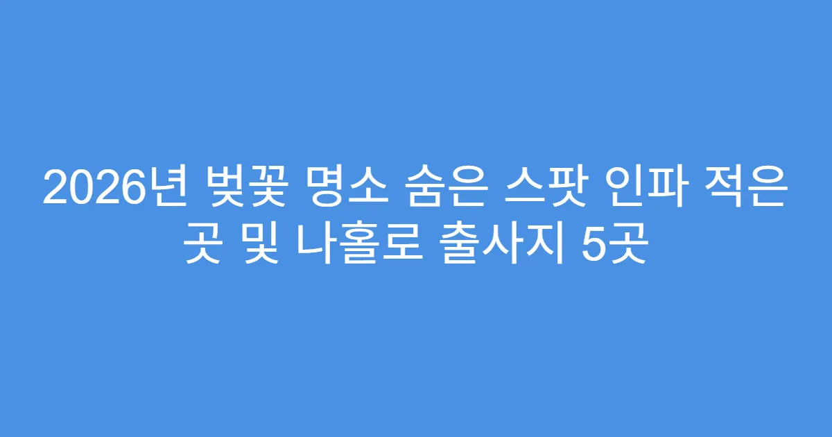 2026년 벚꽃 명소 숨은 스팟 인파 적은 곳 및 나홀로 출사지 5곳