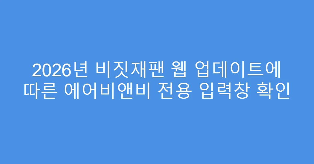 2026년 비짓재팬 웹 업데이트에 따른 에어비앤비 전용 입력창 확인