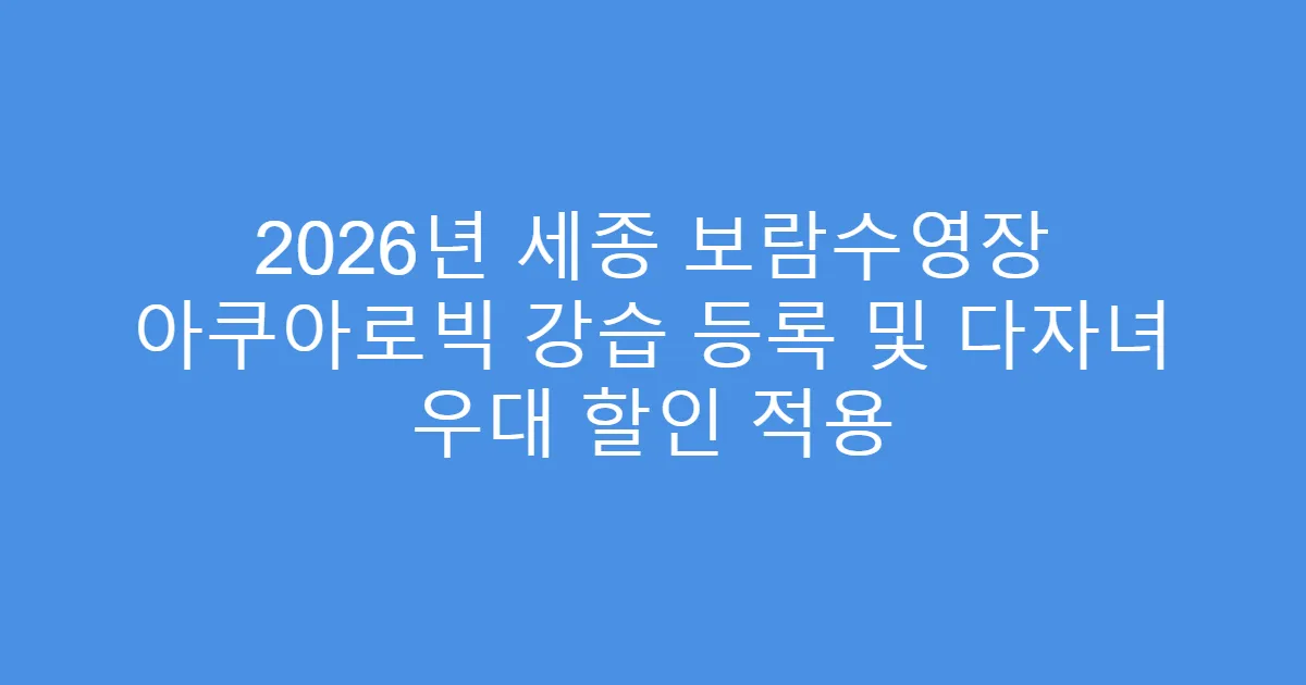 2026년 세종 보람수영장 아쿠아로빅 강습 등록 및 다자녀 우대 할인 적용