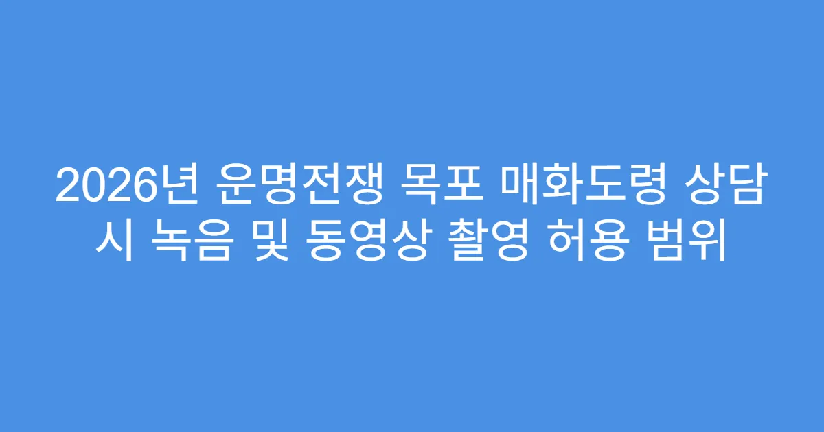 2026년 운명전쟁 목포 매화도령 상담 시 녹음 및 동영상 촬영 허용 범위
